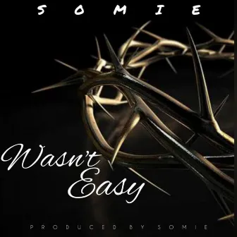 Wasn't Easy by Somie