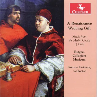 A Renaissance Wedding Gift - Music of the Medici Codex of 1518 by Andrew Kirkman