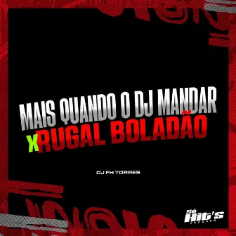 Mais Quando o Dj Mandar X Rugal Boladão by DJ FH TORRES