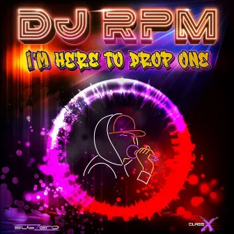 I’m Here to Drop One by DJ RPM