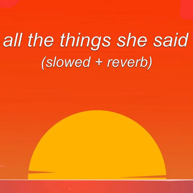 all the things she said - slowed + reverb