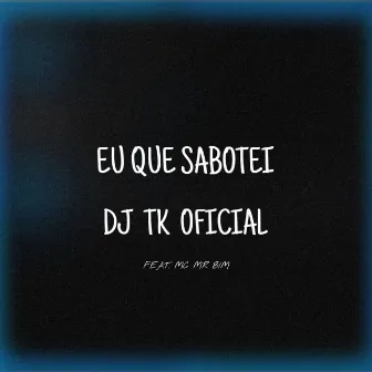 Eu Que Sabotei by DJ TK OFICIAL