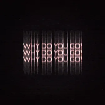 why do you go? by апофеоз моего эго