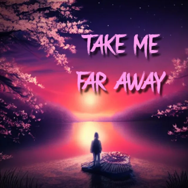 Take Me Far Away