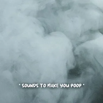 * sounds to make you poop * by Unknown Artist