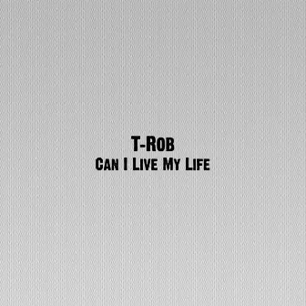 Can I Live My Life by T-Rob