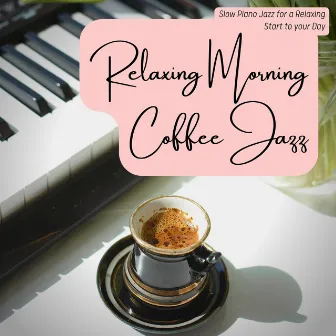 Slow Piano Jazz for a Relaxing Start to Your Day by Relaxing Morning Coffee Jazz