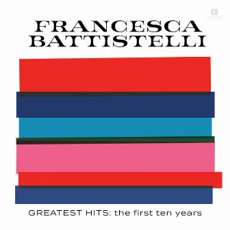 Greatest Hits: The First Ten Years by Francesca Battistelli