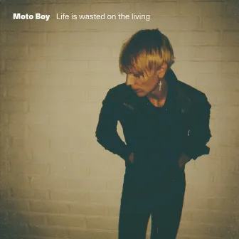 Life is wasted on the living by Moto Boy