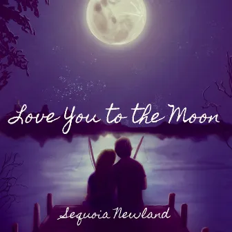 Love You to the Moon by Sequoia Newland