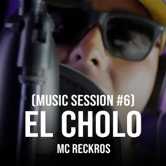 El Cholo (Music Session #6) by Mc Reckros