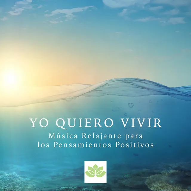 Yo Quiero Vivir - Música Relajante para los Pensamientos Positivos