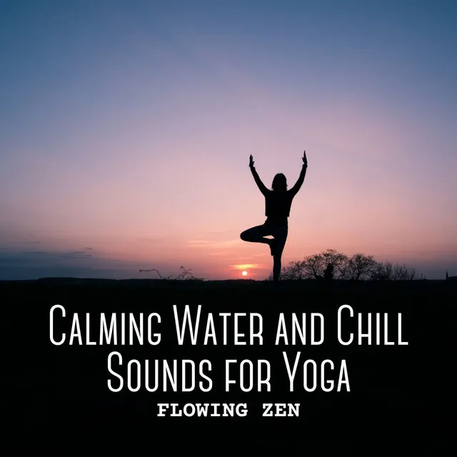 Flowing Zen: Calming Water and Chill Sounds for Yoga