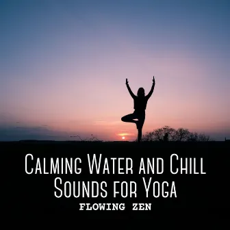 Flowing Zen: Calming Water and Chill Sounds for Yoga by Yogi Zone