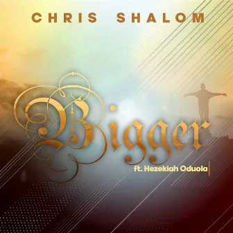 Bigger by Chris Shalom