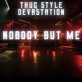 NOBODY BUT ME by Thug Style Devastation