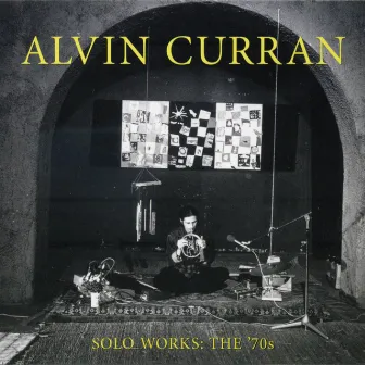 Alvin Curran: Solo Works - The '70s by Alvin Curran