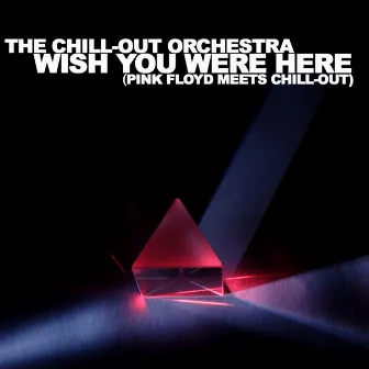 Wish You Were Here - Pink Floyd meets Chill-Out by The Chill-Out Orchestra