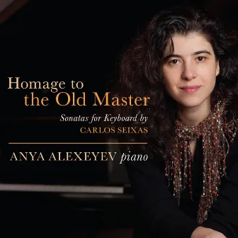 Homage to the Old Master- Sonatas for Keyboard by Carlos Seixas by Anya Alexeyev