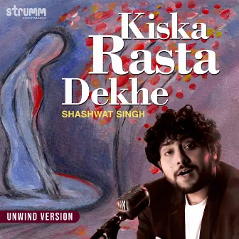 Kiska Rasta Dekhe (The Unwind Mix) by Shashwat Singh