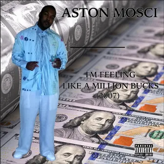 I'm Feeling Like a Million Bucks by Aston Mosci