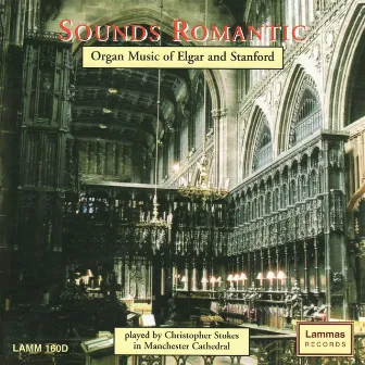 Sounds Romantic - Organ Music of Elgar & Stanford by Christopher Stokes