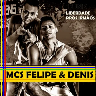 Liberdade Pros Irmãos by Mcs Felipe e Denis