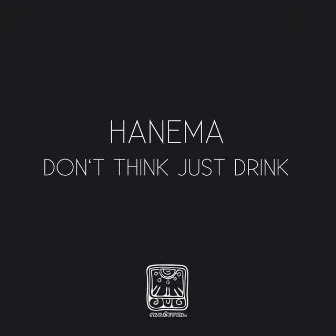 Dont Think Just Drink by Hanema