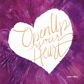 Open Up Your Heart by Austin Willacy