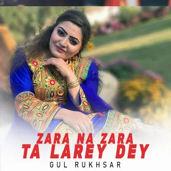 Zara Na Zara Ta Larey Dey by Gul Rukhsar