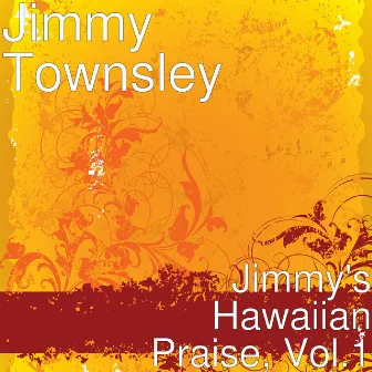 Jimmy's Hawaiian Praise, Vol.1 by Jimmy Townsley