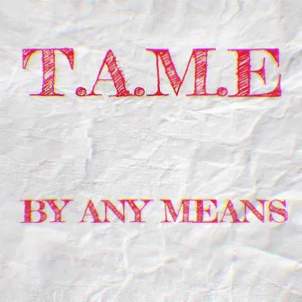 BY ANY MEANS by T.A.M.E