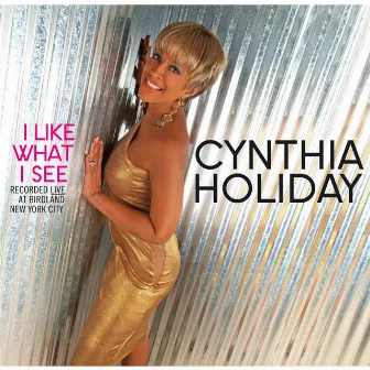 I Like What I See (Recorded Live at Birdland in New York City) by Cynthia Holiday