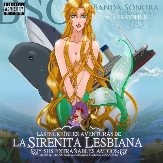 La Sirenita Lesbiana - Banda Sonora Original (Las Increíbles Aventuras de La Sirenita Lesbiana y sus Entrañables Amigos: Iburón el Tiburón, Allena la Ballena y Carioca la Cantaora) by Efrayn R.S.