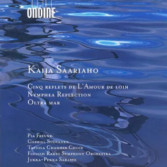 Saariaho, K.: 5 Reflets De L'Amour De Loin / Nymphea Reflection / Oltra Mar by Pia Freund