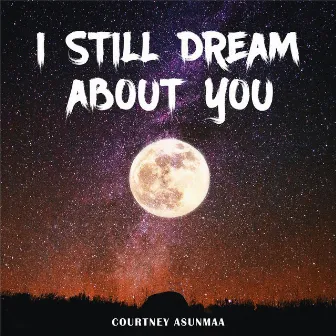 I Still Dream About You by Courtney Asunmaa