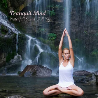 Tranquil Mind: Waterfall Sound Chill Yoga by Yoga Solitude