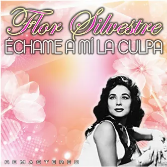 Échame a mí la culpa (Remastered) by Flor Silvestre