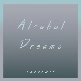 Alcohol Dreams by corremic