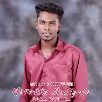 Marakka Mudiyala by Gana Ruthra