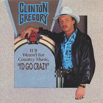 If It Wasn't For Country Music I'd Go Crazy by Clinton Gregory