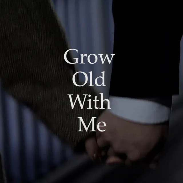 grow old with me