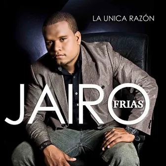 La Unica Razon by Jairo Frias