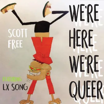 We're Here We're Queer by Scott Free