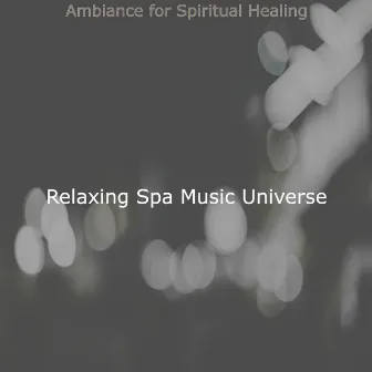 Ambiance for Spiritual Healing by Relaxing Spa Music Universe