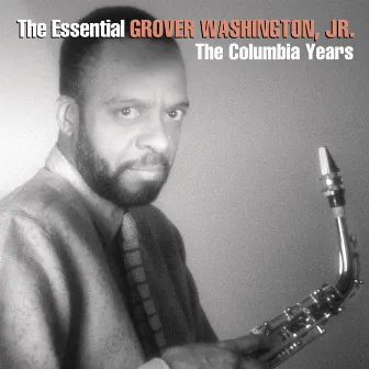 The Essential Grover Washington, Jr.: The Columbia Years by Grover Washington, Jr.