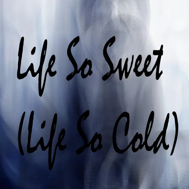 Life So Sweet (Life So Cold)