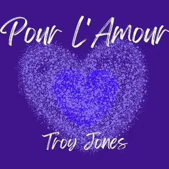 Pour L'Amour by Troy Jones