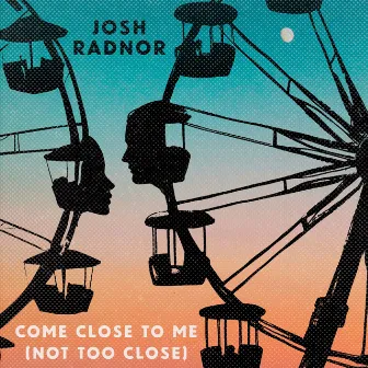 Come Close To Me (Not Too Close) by Josh Radnor