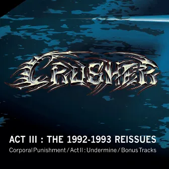 Act III: The 1992-1993 Reissues (Corporal Punishment / Act II : Undermine / Bonus Tracks) by Crusher